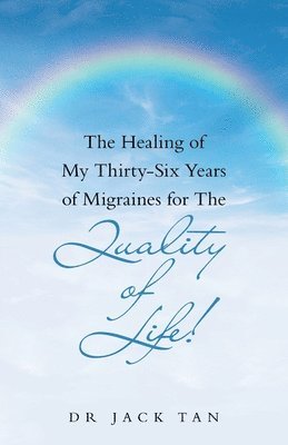 bokomslag The Healing of My Thirty-Six Years of Migraines for the Quality of Life!