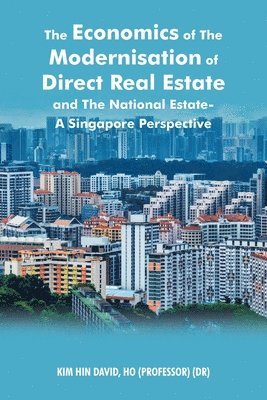 Kim Hin David Ho, Kim Hin David HO - Economics of the Modernisation of Direct Real Estate and the National Estate - a Singapore Perspective, Häftad