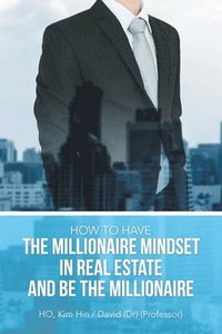 bokomslag How to Have the Millionaire Mindset in Real Estate and Be the Millionaire
