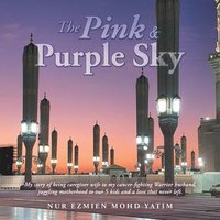 bokomslag The Pink & Purple Sky: My Story of Being Caregiver Wife to My Cancer-Fighting Warrior Husband, Juggling Motherhood to Our 5 Kids and a Love That Never