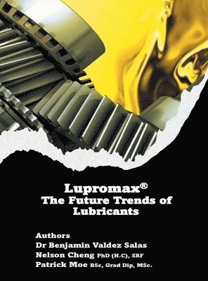 Benjamin Valdez Salas, Nelson Cheng (H C) Srf, Patrick Moe Bsc Grad Dip Msc - Lupromax(R) the Future of Lubricants, Inbunden