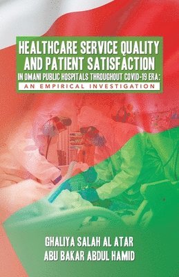 Healthcare Service Quality and Patient Satisfaction in Omani Public Hospitals Throughout Covid-19 Era