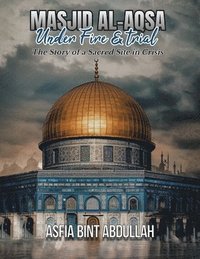 bokomslag Masjid al-Aqsa Under Fire & Trial: The Story of a Sacred Site in Crisis