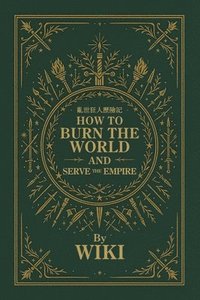 bokomslag How to Burn the World and Serve the Empire