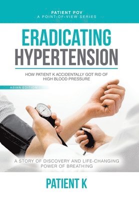 bokomslag Eradicating  Hypertension: How Patient K Accidentally Got Rid of High Blood Pressure