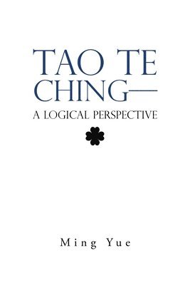 Ming Yue - Tao Te Ching-A Logical Perspective, Häftad