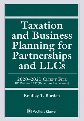 Bradley T. Borden - Taxation and Business Planning for Partnerships and Llcs: 2020-2021 Client File DD Pizzeria LLC (Operating Partnership), Häftad