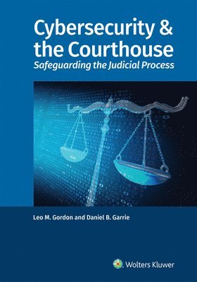 Cybersecurity & the Courthouse: Safeguarding the Judicial Process 1