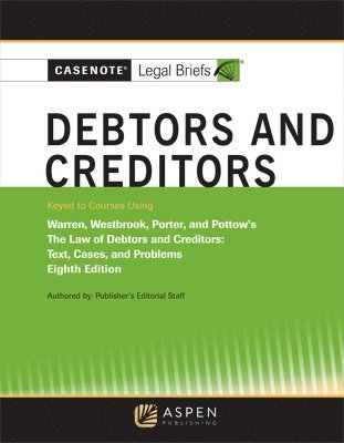 Casenote Legal Briefs for Debtors and Creditors, Keyed to Warren, Westbrook, Porter, and Pottow