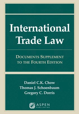Daniel C. K. Chow, Thomas J. Schoenbaum - International Trade Law: Documents Supplement to the Fourth Edition, Häftad