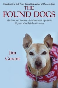 bokomslag The Found Dogs: The Fates and Fortunes of Michael Vick's Pitbulls, 10 Years After Their Heroic Rescue Volume 1