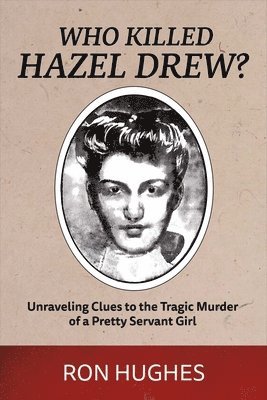 Ron Hughes - Who Killed Hazel Drew?: Unraveling Clues to the Tragic Murder of a Pretty Servant Girl Volume 1, Häftad