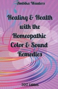 bokomslag Healing and Health with the Homeopathic Color and Sound Remedies: Volume 1