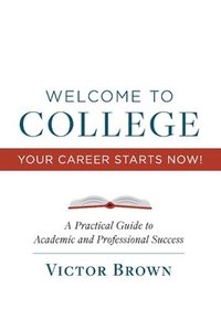bokomslag Welcome to College Your Career Starts Now!