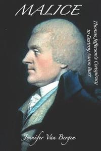 bokomslag Malice: Thomas Jefferson's Conspiracy to Destroy Aaron Burr