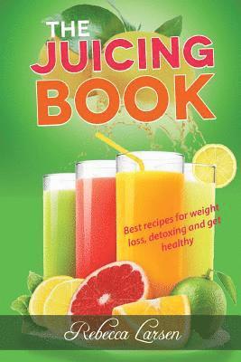 Rebecca Larsen - The Juicing Book: Best recipes for weight loss, detoxing and get healthy, Häftad