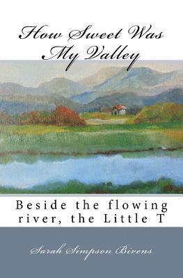 How Sweet Was My Valley: Beside the flowing river, the Little T 1