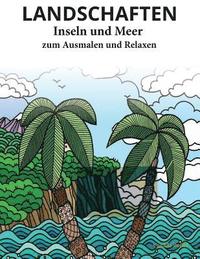 bokomslag LANDSCHAFTEN - INSELN UND MEER - zum Ausmalen und Relaxen: Malbuch für Erwachsene
