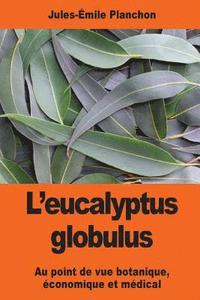 bokomslag L'eucalyptus globulus: Au point de vue botanique, économique et médical