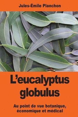 L'eucalyptus globulus: Au point de vue botanique, économique et médical 1