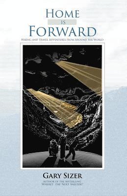 Gary Sizer - Home is Forward: Hiking and Travel Adventures from Around the World, Häftad