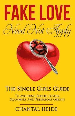 Chantal Heide - Fake Love Need Not Apply: The Single Girls Guide To Avoiding Posers Losers Scammers and Predators Online, Häftad