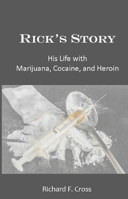 Richard F. Cross - Rick's Story: His Life with Marijuana, Cocaine, and Heroin, Häftad