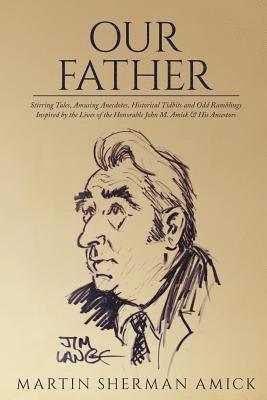 bokomslag Our Father: Stirring Tales, Amusing Anecdotes, Historical Tidbits and Odd Ramblings Inspired by the Lives of the Honorable John M. Amick & His Ancesto