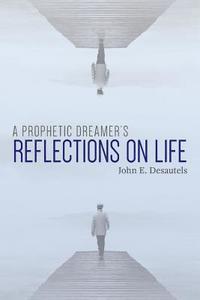 bokomslag A Prophetic Dreamer's Reflections on Life
