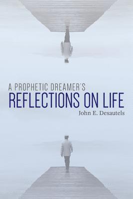 A Prophetic Dreamer's Reflections on Life 1