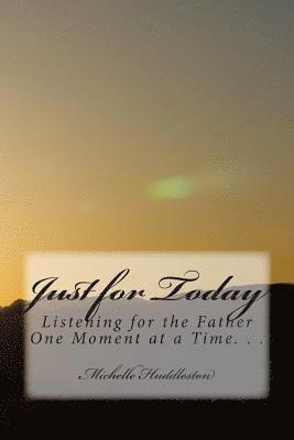 Just for Today: Listening for the Father One Moment at a Time 1