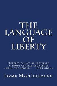 bokomslag The Language of Liberty: Liberty cannot be preserved without general knowledge among the people. -John Adams