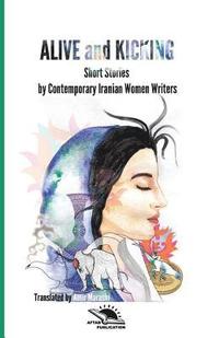 bokomslag Alive and Kicking: Short story collection Contemporary Iranian Women ?Writers