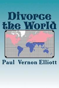 bokomslag Divorce the World: A lasting cure for 40% divorce rates, relationship issues, and many other World problems. Tongue-in-cheek, likely to o