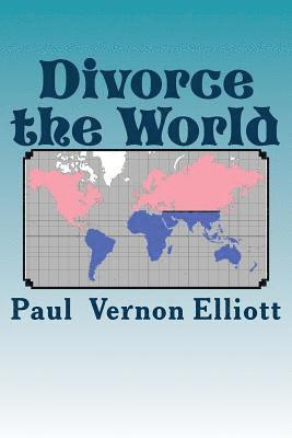 bokomslag Divorce the World: A lasting cure for 40% divorce rates, relationship issues, and many other World problems. Tongue-in-cheek, likely to o