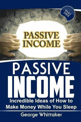 bokomslag Passive Income: Incredible Ideas of How to Make Money While You Sleep, Part One