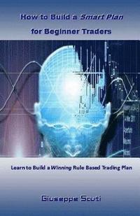bokomslag How to Build a Smart Plan for Beginner Traders: Learn to Build a Winning Rule Based Trading Plan