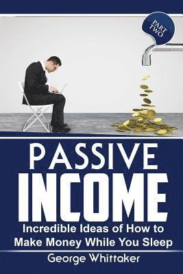 bokomslag Passive Income: Incredible Ideas of How to Make Money While You Sleep, Part Two