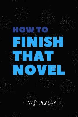 How to Finish that Novel - A joke book, prank gift, gag book, gag gift, perfect gift for him, gift for her, gift for writers: Finish a Novel in a Week 1