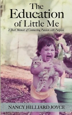 Nancy Hilliard Joyce - The Education of Little Me: A Short Memoir of Connecting Passion with Purpose, Häftad