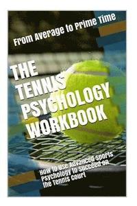 bokomslag The Tennis Psychology Workbook: How to Use Advanced Sports Psychology to Succeed on the Tennis Court