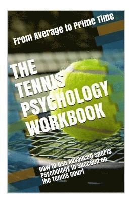 bokomslag The Tennis Psychology Workbook: How to Use Advanced Sports Psychology to Succeed on the Tennis Court