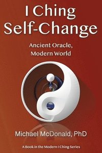 bokomslag I Ching Self-Change: Ancient Oracle, Modern World