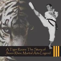 bokomslag A Tiger Roars: The Story of Jhoon Rhee, Martial Arts Legend