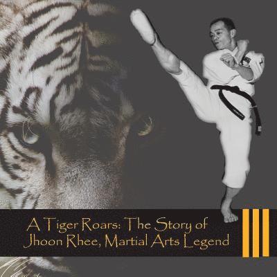 Francis Pineda, Barry Shackelford - A Tiger Roars: The Story of Jhoon Rhee, Martial Arts Legend, Häftad