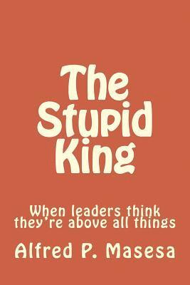 The Stupid King: When leaders think they're above all things 1