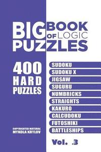 bokomslag Big Book Of Logic Puzzles - 400 Hard Puzzles: Sudoku, Sudoku X, Jigsaw, Suguru, Numbricks, Straights, Kakuro, Calcudoku, Futoshiki, Battleships (Volume 3)