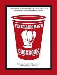 bokomslag The College Man's Cookbook: 100 easy recipes to prepare on a budget, in tiny kitchens, with dull knives, microwaves and distractions while earning