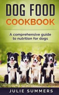 bokomslag Dog Food Cookbook: Comprehensive Guide to Dog Nutrition with Dog Treat and Dog Food Recipes