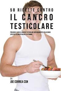 bokomslag 58 Ricette Contro Il Cancro Testicolare: Previeni E Cura Il Cancro Testicolare Naturalmente Utilizzando Specifici Alimenti Ricchi Di Vitamine
